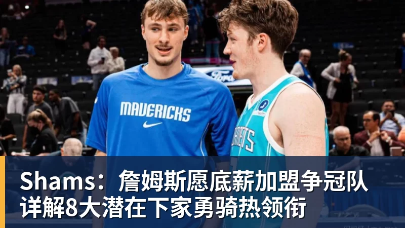 米兰体育Shams:詹姆斯愿底薪加盟争冠队 详解8大潜在下家勇骑热领衔