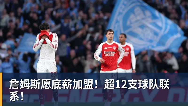 詹姆斯愿底薪加盟！超12支球队联系！