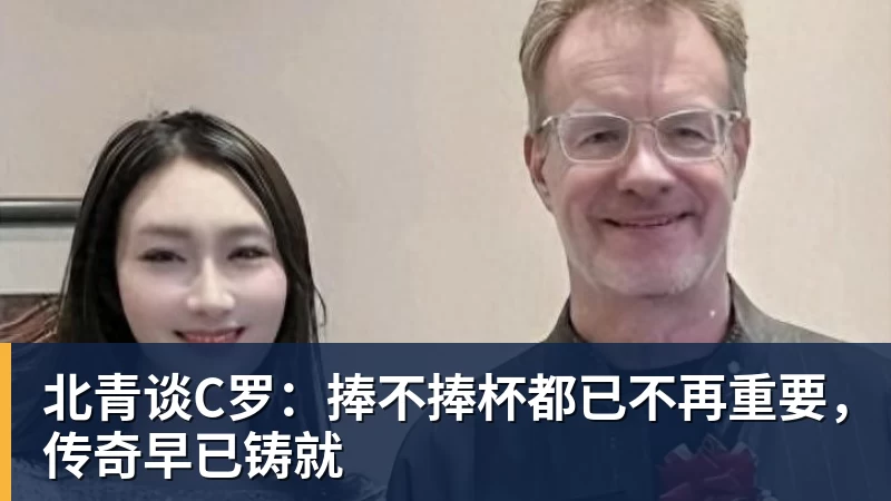 米兰体育北青谈C罗：捧不捧杯都已不再重要，传奇早已铸就