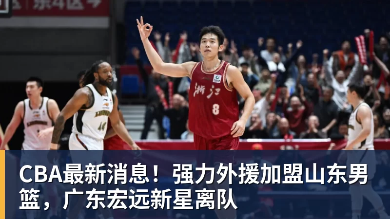 米兰体育CBA最新消息！强力外援加盟山东男篮，广东宏远新星离队