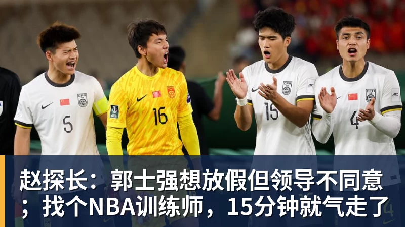 赵探长：郭士强想放假但领导不同意；找个NBA训练师，15分钟就气走了