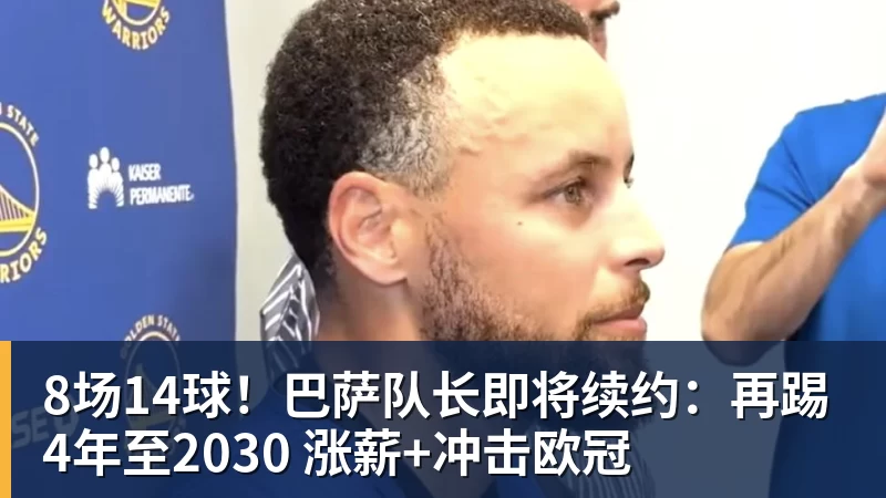 米兰体育8场14球！巴萨队长即将续约：再踢4年至2030 涨薪+冲击欧冠