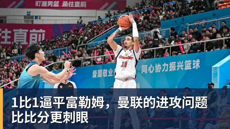 米兰体育1比1逼平富勒姆,曼联的进攻问题比比分更刺眼