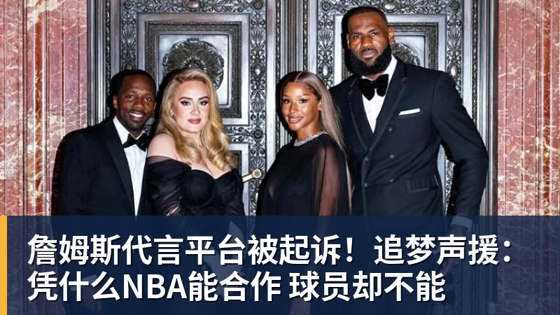 詹姆斯代言平台被起诉!追梦声援:凭什么NBA能合作 球员却不能